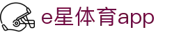 e星·体育|行业领导者